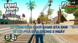 Hướng dẫn chơi game GTA San - Bí kíp phá đảo trong 3 ngày tại gtasan.org - GTA San