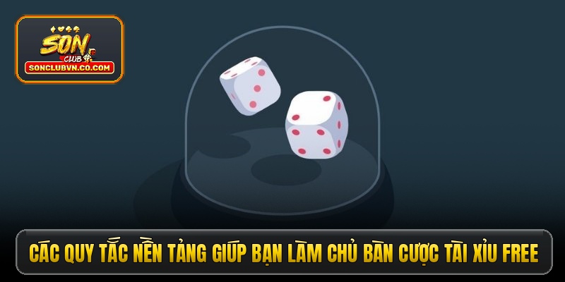 Các quy tắc nền tảng giúp bạn làm chủ bàn cược Tài Xỉu Free