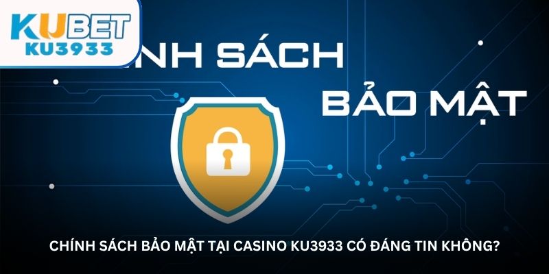 Chính sách bảo mật tại Casino KU3933 có đáng tin không?