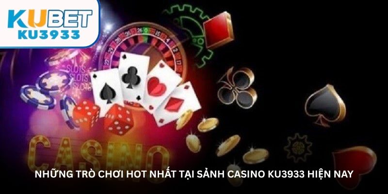 Những trò chơi hot nhất tại sảnh Casino KU3933 hiện nay