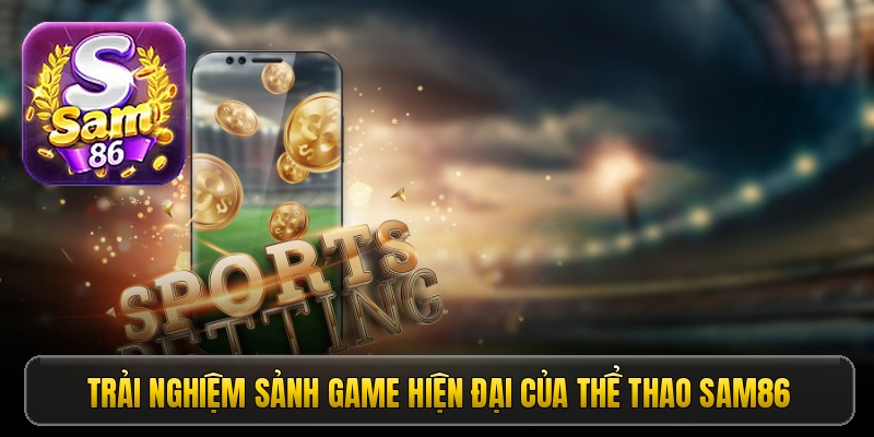Trải nghiệm sảnh game hiện đại của thể thao Sam86